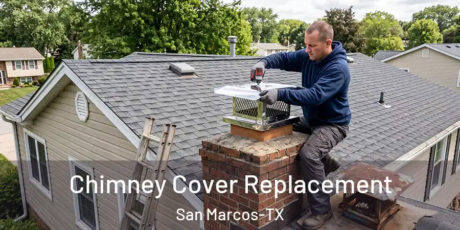 Chimney Cover Replacement San Marcos-TX