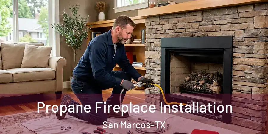 Propane Fireplace Installation San Marcos-TX
