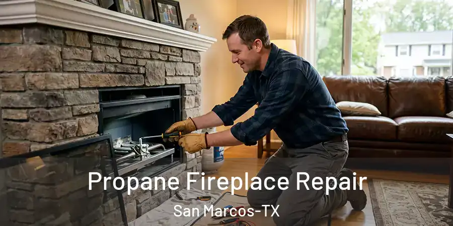 Propane Fireplace Repair San Marcos-TX